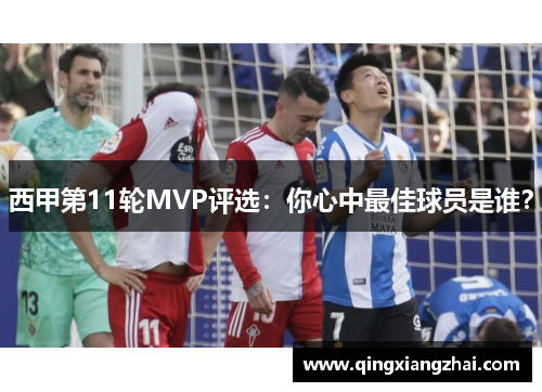 西甲第11轮MVP评选：你心中最佳球员是谁？
